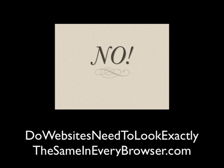 DoWebsitesNeedToLookExactlyTheSameInEveryBrowser.com